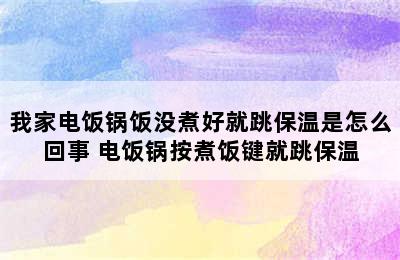 我家电饭锅饭没煮好就跳保温是怎么回事 电饭锅按煮饭键就跳保温